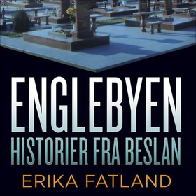 Englebyen - historier fra Beslan (lydbok) av Erika Fatland