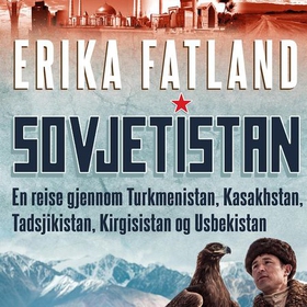 Sovjetistan - en reise gjennom Turkmenistan, Kasakhstan, Tadsjikistan, Kirgisistan og Usbekistan (lydbok) av Erika Fatland
