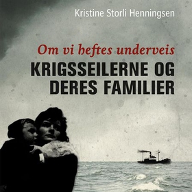Om vi heftes underveis - krigsseilerne og deres familier (lydbok) av Kristine S. Henningsen