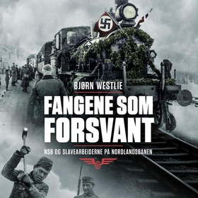 Fangene som forsvant - NSB og slavearbeiderne på Nordlandsbanen (lydbok) av Bjørn Westlie