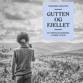 Gutten og fjellet - en oppdagelsesreise i norsk natur (lydbok) av Torbjørn Ekelund