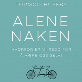 Alene naken - hvorfor er vi redd for å være oss selv? (lydbok) av Tormod Huseby