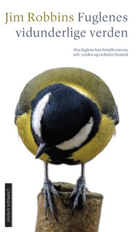Fuglenes vidunderlige verden - hva fuglene kan fortelle om oss selv, verden og en bedre fremtid (ebok) av Jim Robbins