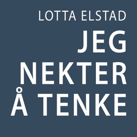 Jeg nekter å tenke (lydbok) av Lotta Elstad