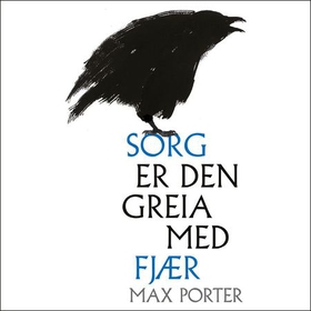Sorg er den greia med fjær (lydbok) av Max Porter