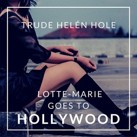 Lotte-Marie goes to Hollywood (lydbok) av Trude Helén Hole