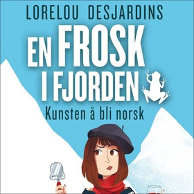 En frosk i fjorden - kunsten å bli norsk (lydbok) av Lorelou Desjardins