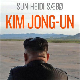 Kim Jong-un - et skyggeportrett av en diktator (lydbok) av Sun Heidi Sæbø