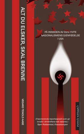 Alt det du elsker, skal brenne - på innsiden av den hvite nasjonalismens gjenfødelse i USA (ebok) av Vegard Tenold Aase