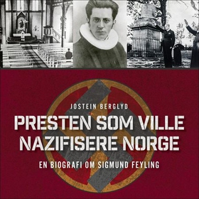 Presten som ville nazifisere Norge - en biografi om Sigmund Feyling (lydbok) av Jostein Berglyd