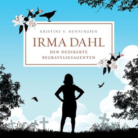 Irma Dahl, den dedikerte begravelsesagenten (lydbok) av Kristine S. Henningsen