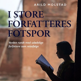 I store forfatteres fotspor - verden rundt med udødelige forfattere som reisefølge (lydbok) av Arild Molstad