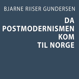 Da postmodernismen kom til Norge (lydbok) av Bjarne Riiser Gundersen