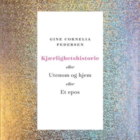 Kjærlighetshistorie, eller Utenom og hjem eller Et epos - en roman i to akter (lydbok) av Gine Cornelia Pedersen