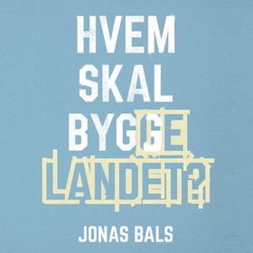 Hvem skal bygge landet? (lydbok) av Jonas Bals
