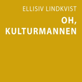 Oh, kulturmannen (lydbok) av Ellisiv Lindkvist