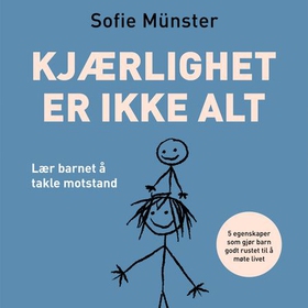 Kjærlighet er ikke alt - lær barnet å takle motstand (lydbok) av Sofie Münster