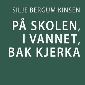 På skolen, i vannet, bak kjerka (lydbok) av Silje Bergum Kinsten