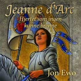 Hjertet som ingen kunne brenne - en reise til Jeanne d'Arc (lydbok) av Jon Ewo