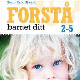 Forstå barnet ditt - 2-5 år (lydbok) av Stein Erik Ulvund