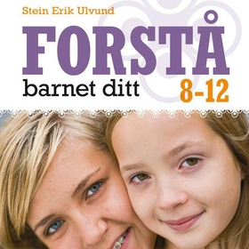 Forstå barnet ditt - 8-12 år (lydbok) av Stein Erik Ulvund