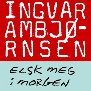 Elsk meg i morgen (lydbok) av Ingvar Ambjørns
