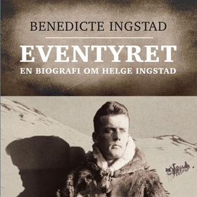 Eventyret - en biografi om Helge Ingstad (lydbok) av Benedicte Ingstad