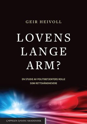Lovens lange arm? - en studie av politibetjenters rolle som rettshåndhevere (ebok) av Geir Heivoll