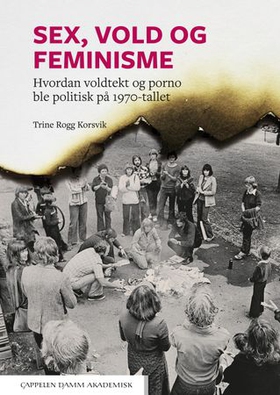 Sex, vold og feminisme - hvordan voldtekt og porno ble politisk på 1970-tallet (ebok) av Trine Rogg Korsvik