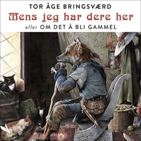 Mens jeg har dere her, eller Om det å bli gammel (lydbok) av Tor Åge Bringsværd