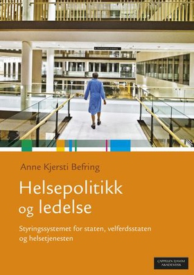 Helsepolitikk og ledelse - styringssystemet for staten, velferdsstaten og helsetjenesten (ebok) av Anne Kjersti Befring
