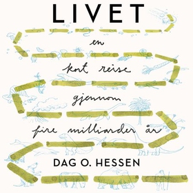 Livet - en kort reise gjennom fire milliarder år (lydbok) av Dag O. Hessen