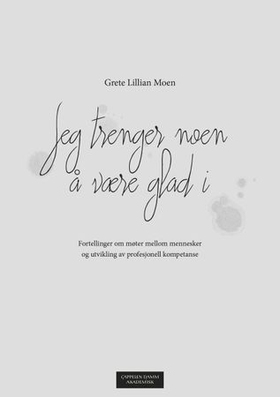 Jeg trenger noen å være glad i - fortellinger om møter mellom mennesker og utvikling av profesjonell kompetanse (ebok) av Grete Lillian Moen