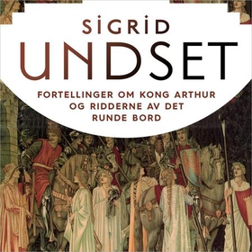 Fortellinger om Kong Arthur og ridderne av Det runde bord (lydbok) av Sigrid Undset