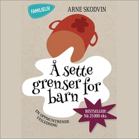 Å sette grenser for barn - en oppmuntrende veiledning (lydbok) av Arne Skodvin