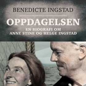Oppdagelsen - en biografi om Anne Stine og Helge Ingstad (lydbok) av Benedicte Ingstad