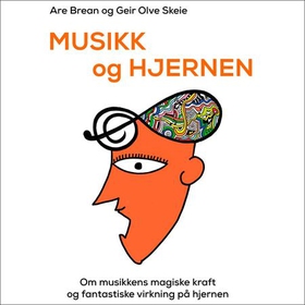 Musikk og hjernen - om musikkens magiske kraft og fantastiske virkning på hjernen (lydbok) av Are Brean