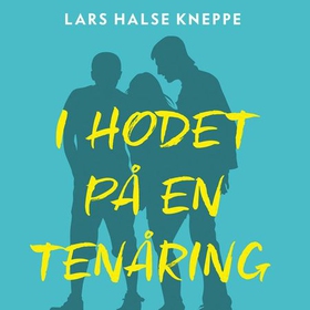 I hodet på en tenåring - hva trenger ungdom fra foreldrene? (lydbok) av Lars Halse Kneppe