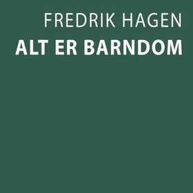 Alt er barndom (lydbok) av Fredrik Hagen