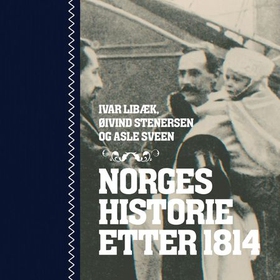 Norges historie etter 1814 (lydbok) av Ivar Libæk