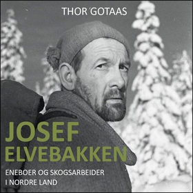 Josef Elvebakken - eneboer og skogsarbeider i Nordre Land (lydbok) av Thor Gotaas