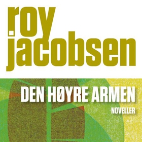 Den høyre armen - noveller (lydbok) av Roy Jacobsen