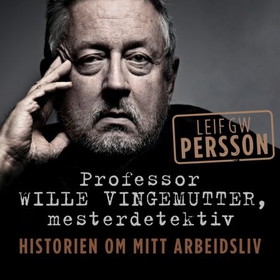 Professor Wille Vingemutter, mesterdetektiv - historien om mitt arbeidsliv (lydbok) av Leif G.W. Persson