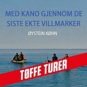 Med kano gjennom de siste ekte villmarker (lydbok) av Øystein Køhn