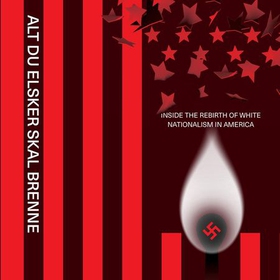 Alt du elsker, skal brenne - på innsiden av den hvite nasjonalismens gjenfødelse i USA (lydbok) av Vegard Tenold Aase