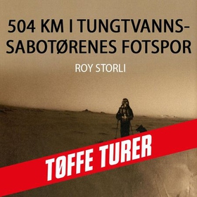 504 km i tungtvannssabotørenes fotspor (lydbok) av Roy Storli