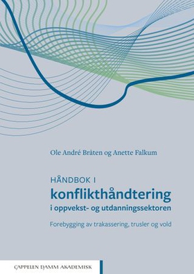 Håndbok i konflikthåndtering i oppvekst- og utdanningssektoren - forebygging av trakassering, trusler og vold (ebok) av Ole André Bråten