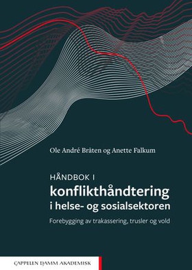 Håndbok i konflikthåndtering i helse- og sosialsektoren - forebygging av trakassering, trusler og vold (ebok) av Ole André Bråten