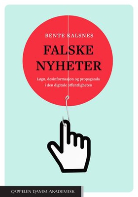 Falske nyheter - løgn, desinformasjon og propaganda i den digitale offentligheten (ebok) av Bente Kalsnes