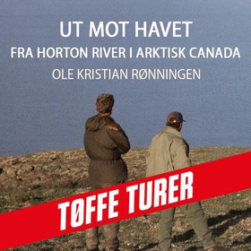 Ut mot havet - fra Horton River i arktisk Canada (lydbok) av Ole Kristian Rønningen